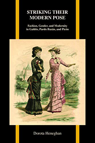 Striking Their Modern Pose: Fashion, Gender, and Modernity in Galdós, Pardo Bazán, and Picón (Purdue Studies in Romance Literatures, Band 65)
