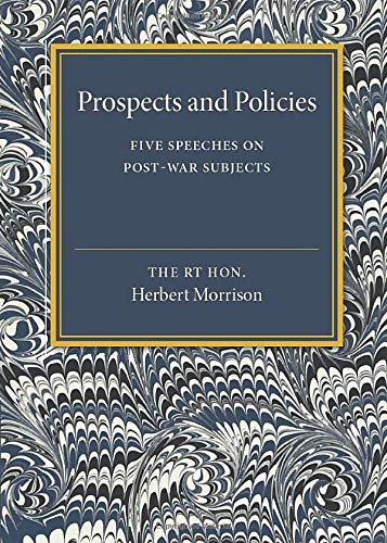 Herbert Morrison Prospects And Policies, Five Speeches On Post-War Subjects