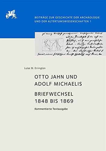 Otto Jahn und Adolf Michaelis - Briefwechsel 1848 bis 1869: Kommentierte Textausgabe (Beiträge zur Geschichte der Archäologie und der Altertumswissenschaften, Band 1)