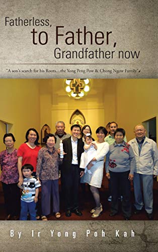 Fatherless, to Father, Grandfather Now: A Son's Search for His Roots....the Yong Peng POW & Chong Ngow Family