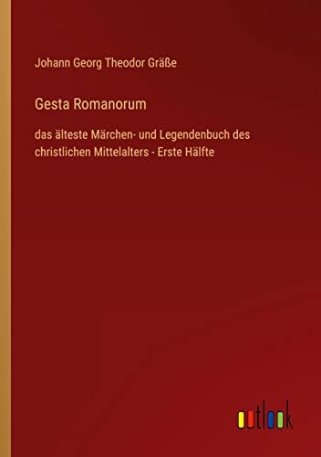 Gesta Romanorum: das älteste Märchen- und Legendenbuch des christlichen Mittelalters - Erste Hälfte