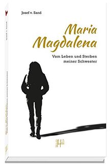 Maria Magdalena: Vom Leben und Sterben meiner Schwester