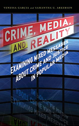 Venessa Garcia Crime, Media, And Reality, Examining Mixed Messages About Crime And Justice In Popular Media