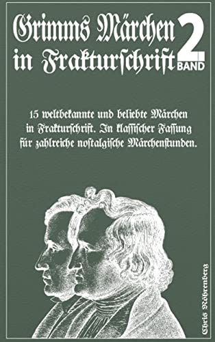 Grimms Märchen in Frakturschrift 2: 15 weltbekannte und beliebte Märchen in Frakturschrift. In klassischer Fassung für zahlreiche nostalgische Märchenstunden.