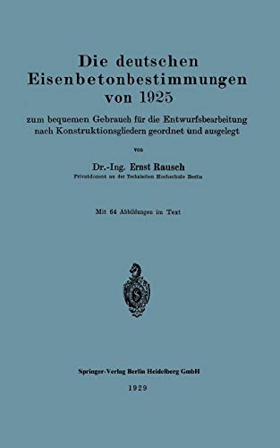 Die deutschen Eisenbetonbestimmungen von 1925 zum bequemen Gebrauch für die Entwurfsbearbeitung nach Konstruktionsgliedern geordnet und ausgelegt