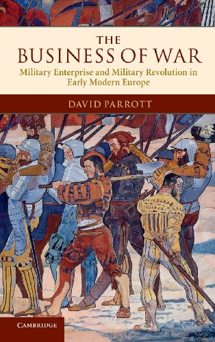 David Parrott The Business Of War, Military Enterprise And Military Revolution In Early Modern Europe