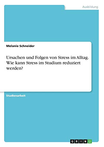 Ursachen und Folgen von Stress im Alltag. Wie kann Stress im Studium reduziert werden?