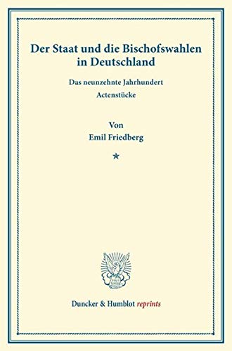 Der Staat und die Bischofswahlen in Deutschland.: Das neunzehnte Jahrhundert. Actenstücke. (Duncker & Humblot reprints)