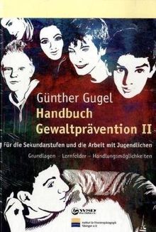 Handbuch Gewaltprävention II: Für die Sekundarstufen und die Arbeit mit Jugendlichen. Grundlagen - Lernfelder - Handlungsmöglichkeiten.