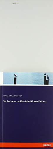 Six Lectures on the Ante-Nicene Fathers