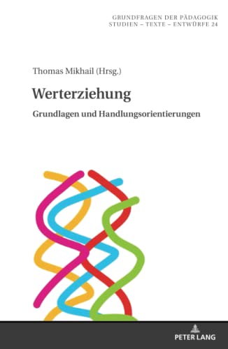 Werterziehung: Grundlagen und Handlungsorientierungen (Grundfragen der Pädagogik: Studien - Texte - Entwürfe, Band 24)