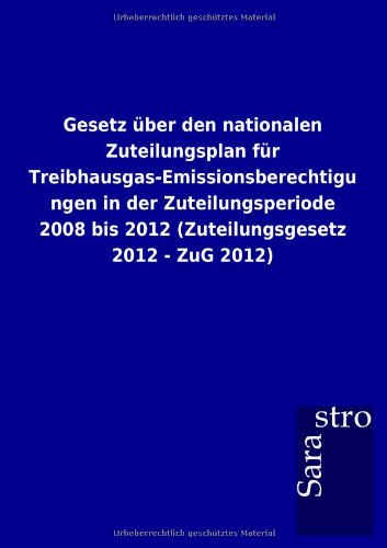 Gesetz über den nationalen Zuteilungsplan für Treibhausgas-Emissionsberechtigungen in der Zuteilungsperiode 2008 bis 2012 (Zuteilungsgesetz 2012 - ZuG 2012)