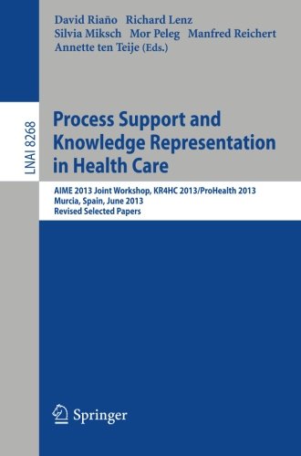 David Riaño Process Support And Knowledge Representation In Health Care, Aime 2013 Joint Workshop, KR4HC 2013/ProHealth 2013, Murcia, Spain, June 1, 2013.