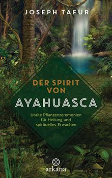 Der Spirit von Ayahuasca: Uralte Pflanzenzeremonien für Heilung und spirituelles Erwachen von Tafur, Joseph | Buch | Zustand sehr gut