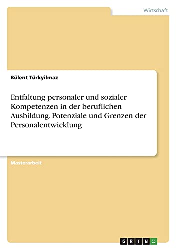 Entfaltung personaler und sozialer Kompetenzen in der beruflichen Ausbildung. Potenziale und Grenzen der Personalentwicklung: Magisterarbeit