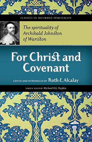 For Christ and Covenant: The Spirituality of Archibald Johnston of Wariston (Classics of Reformed Spirituality)