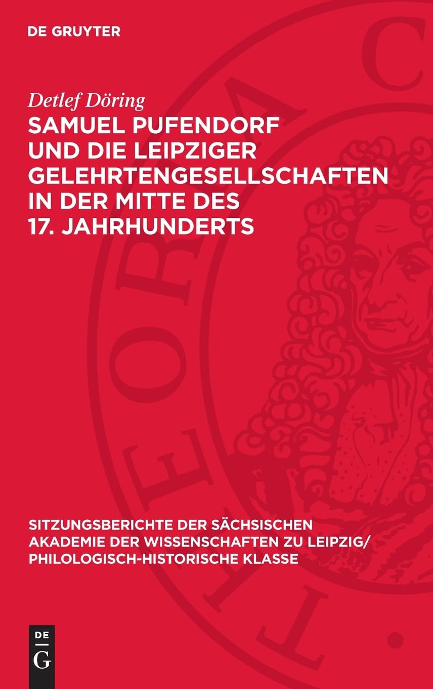 Samuel Pufendorf und die Leipziger Gelehrtengesellschaften in der Mitte des 17. Jahrhunderts (Sitzungsberichte der Sächsischen Akademie der ... Philologisch-Historische Klasse, 129,2)
