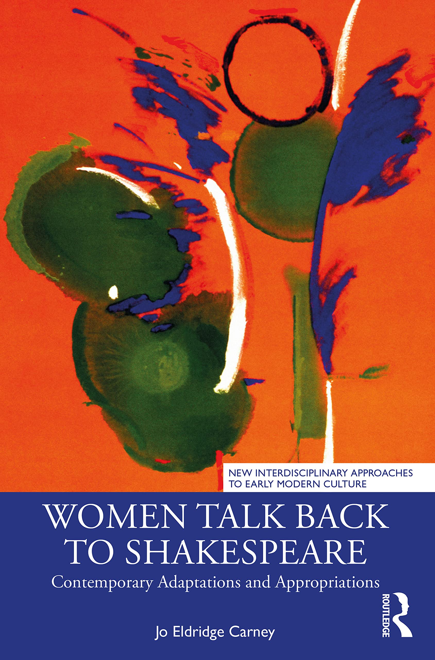 Women Talk Back to Shakespeare: Contemporary Adaptations and Appropriations (New Interdisciplinary Approaches to Early Modern Culture: Confluences and Contexts)