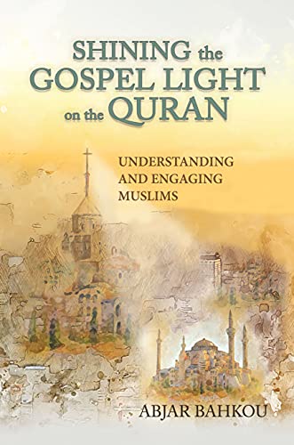 Shining the Gospel Light on the Quran: Understanding and Engaging Muslims