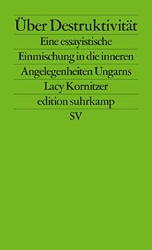 Über Destruktivität: Eine essayistische Einmischung in die inneren Angelegenheiten Ungarns (edition suhrkamp)