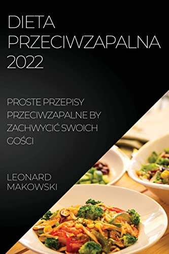 DIETA PRZECIWZAPALNA 2022: PROSTE PRZEPISY PRZECIWZAPALNE BY ZACHWYCI¿ SWOICH GO¿CI