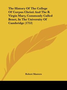 The History Of The College Of Corpus Christi And The B. Virgin Mary, Commonly Called Benet, In The University Of Cambridge (1753)