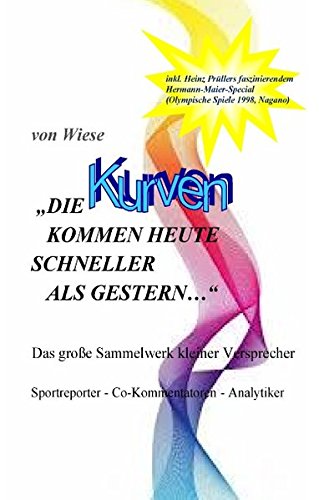 Die Kurven kommen heute schneller als gestern…: Das große Sammelwerk kleiner Versprecher
