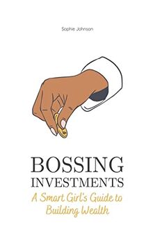 Bossing Investments: A Smart Girl's Guide to Building Wealth (Bossing Up)