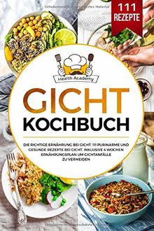 Gicht Kochbuch: Die richtige Ernährung bei Gicht. 111 purinarme und gesunde Rezepte bei Gicht. Inklusive 4 Wochen Ernährungsplan um Gichtanfälle zu vermeiden.