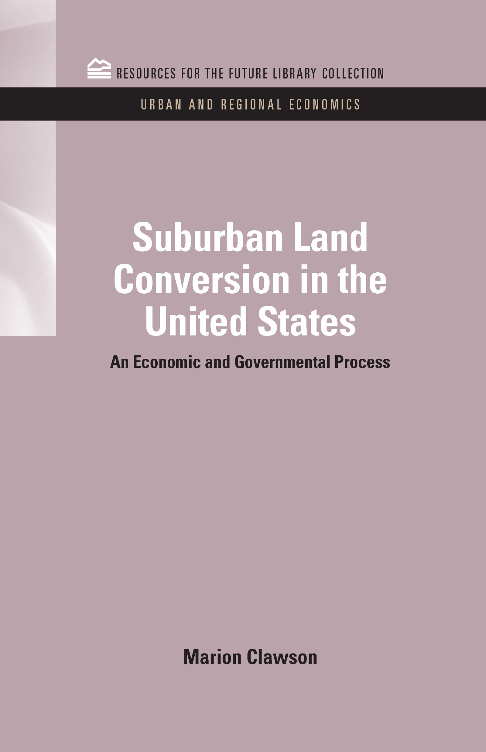 Suburban Land Conversion in the United States: An Economic and Governmental Process (Resources for Future Library Collection Urban & Regional Economics, 1, Band 1)