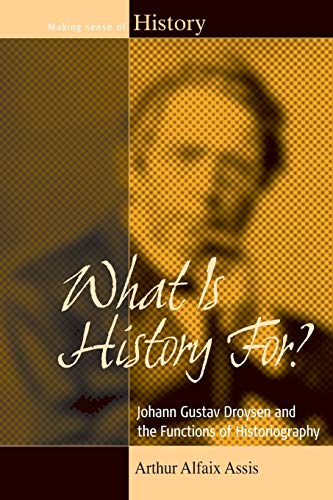 What is History For? Johann Gustav Droysen and the Functions of Historiography (Making Sense of History, 17)