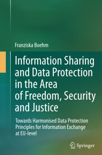 Information Sharing and Data Protection in the Area of Freedom, Security and Justice: Towards Harmonised Data Protection Principles for Information Exchange at EU-level