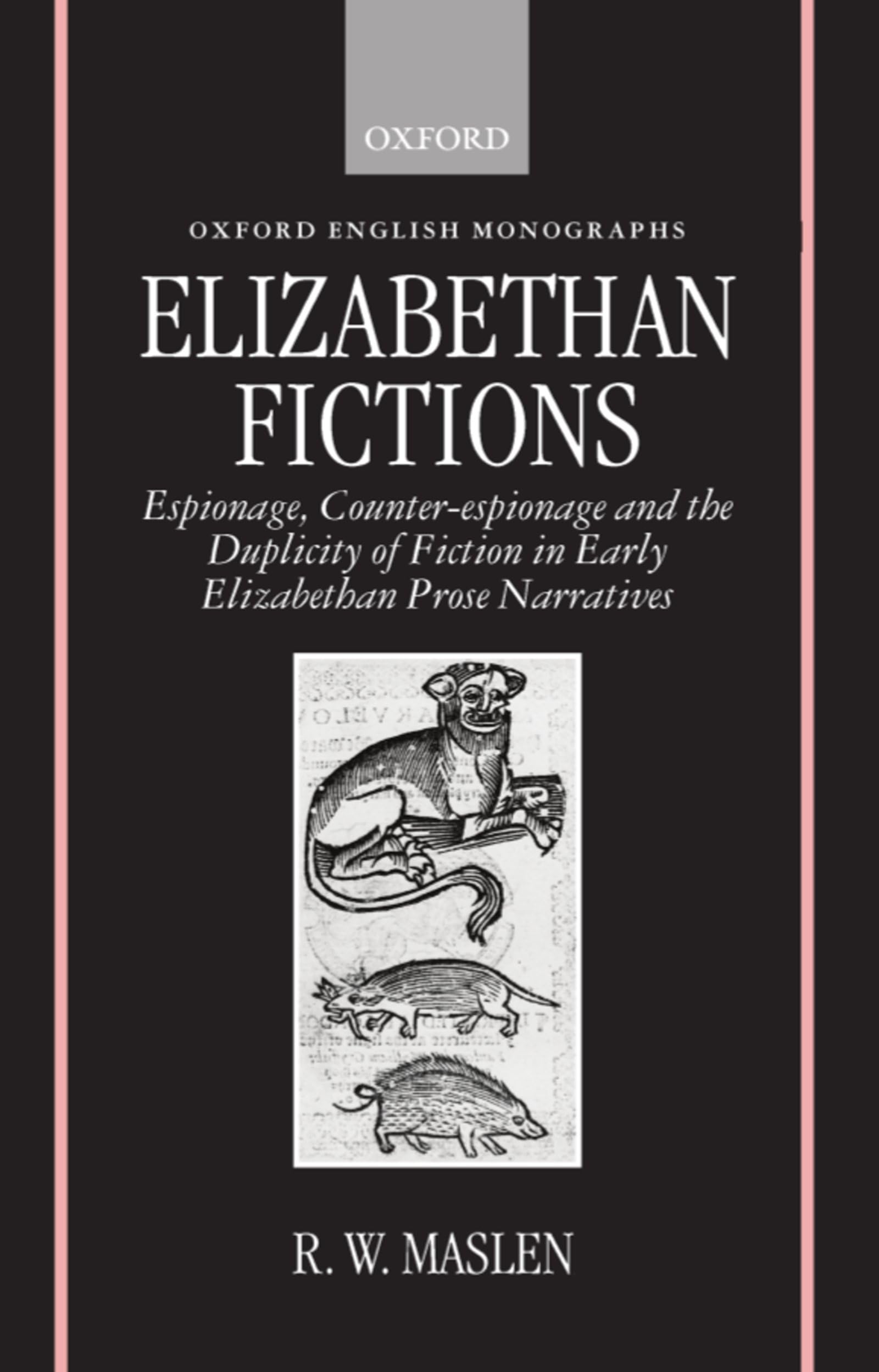 Elizabethan Fictions: Espionage, Counter-Espionage and the Duplicity of Fiction in Early Elizabethan Prose Narratives (Oxford English Monographs)