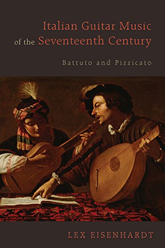 Eisenhardt, L: Italian Guitar Music of the Seventeenth Centu: Battuto and Pizzicato (Eastman Studies in Music)