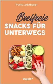 Breifreie Snacks für unterwegs: Das große Kochbuch mit gesunden Beikost-Rezepten und breifreien Snack-Ideen speziell für Babys und Kleinkinder (perfekt für unterwegs und zum Mitnehmen)