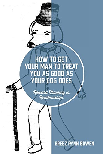 How to Get Your Man to Treat You as Good as Your Dog Does: Reward Training in Relationships