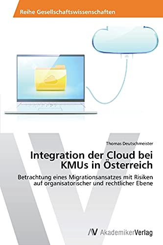 Integration der Cloud bei KMUs in Österreich: Betrachtung eines Migrationsansatzes mit Risiken auf organisatorischer und rechtlicher Ebene
