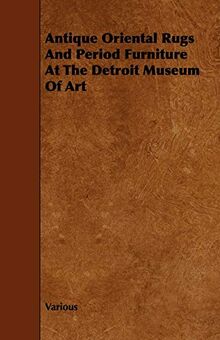 Antique Oriental Rugs and Period Furniture at the Detroit Museum of Art: March Five to Thirty-one Nineteen Hundred & Fifteen