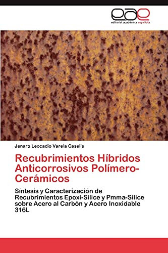Recubrimientos Híbridos Anticorrosivos Polímero-Cerámicos: Síntesis y Caracterización de Recubrimientos Epoxi-Sílice y Pmma-Silice sobre Acero al Carbón y Acero Inoxidable 316L