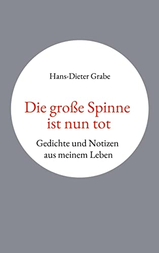 Die große Spinne ist nun tot: Gedichte und Notizen aus meinem Leben