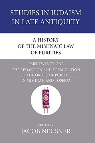 A History of the Mishnaic Law of Purities, Part 21: The Redaction and Formulation of the Order of Purities in Mishnah and Tosefta (Studies in Judaism in Late Antiquity, Band 6)