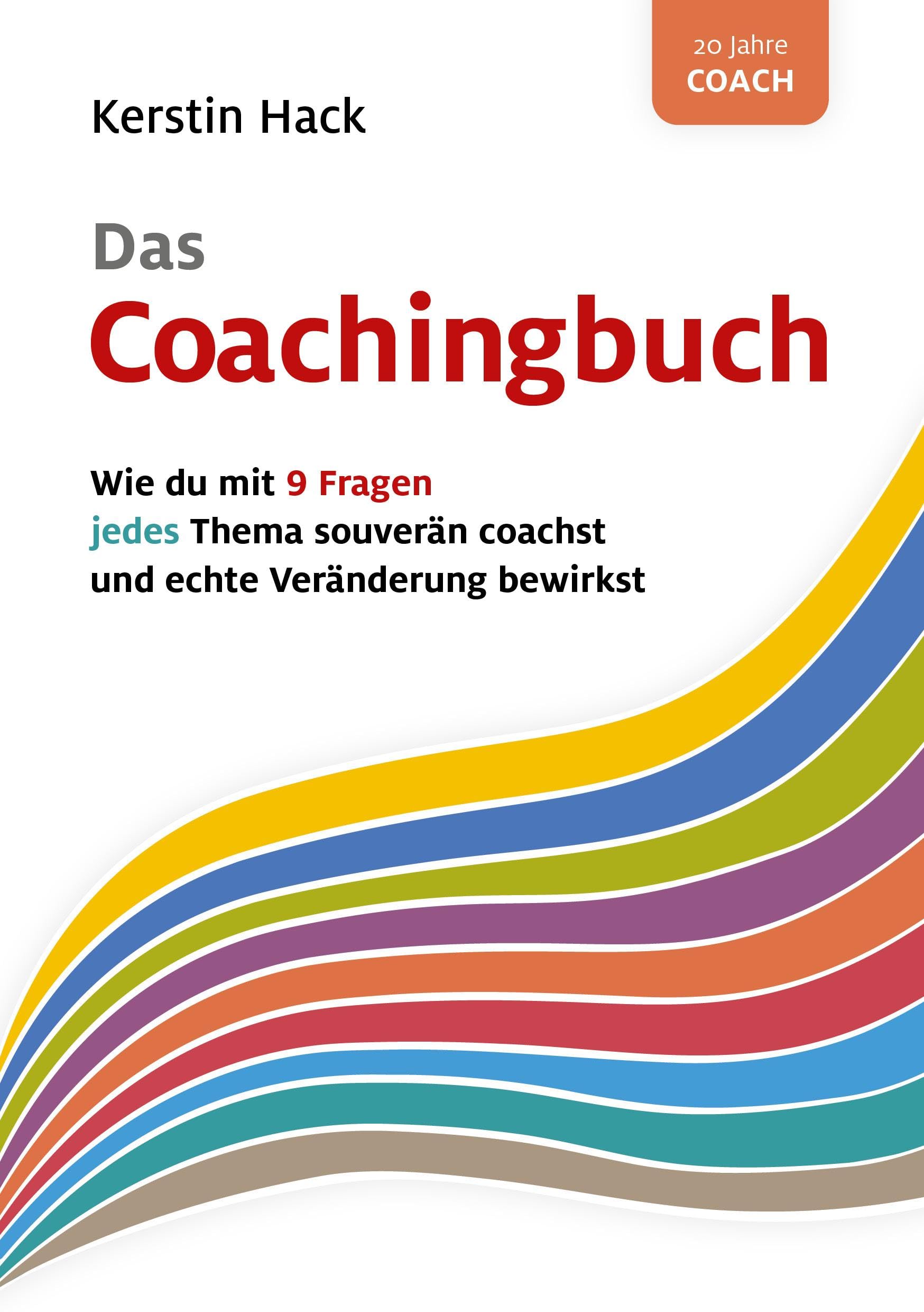 Das Coachingbuch: Wie du mit nur 9 Fragen jedes Thema souverän coachst und bei deinen Kunden echte Veränderung bewirkst