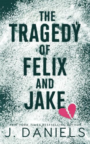 J. Daniels The Tragedy Of Felix And Jake, A Small Town Forbidden Romance