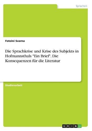 Die Sprachkrise und Krise des Subjekts in Hofmannsthals Ein Brief. Die Konsequenzen für die Literatur