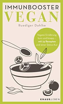 Immunbooster vegan: Vegane Ernährung kurz und knapp - mit 24 Rezepten und einer Detox-Kur (Natürliche Stärkung des Immunsystems)