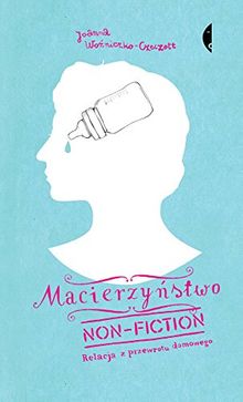 Macierzynstwo non-fiction Relacja z przewrotu domowego