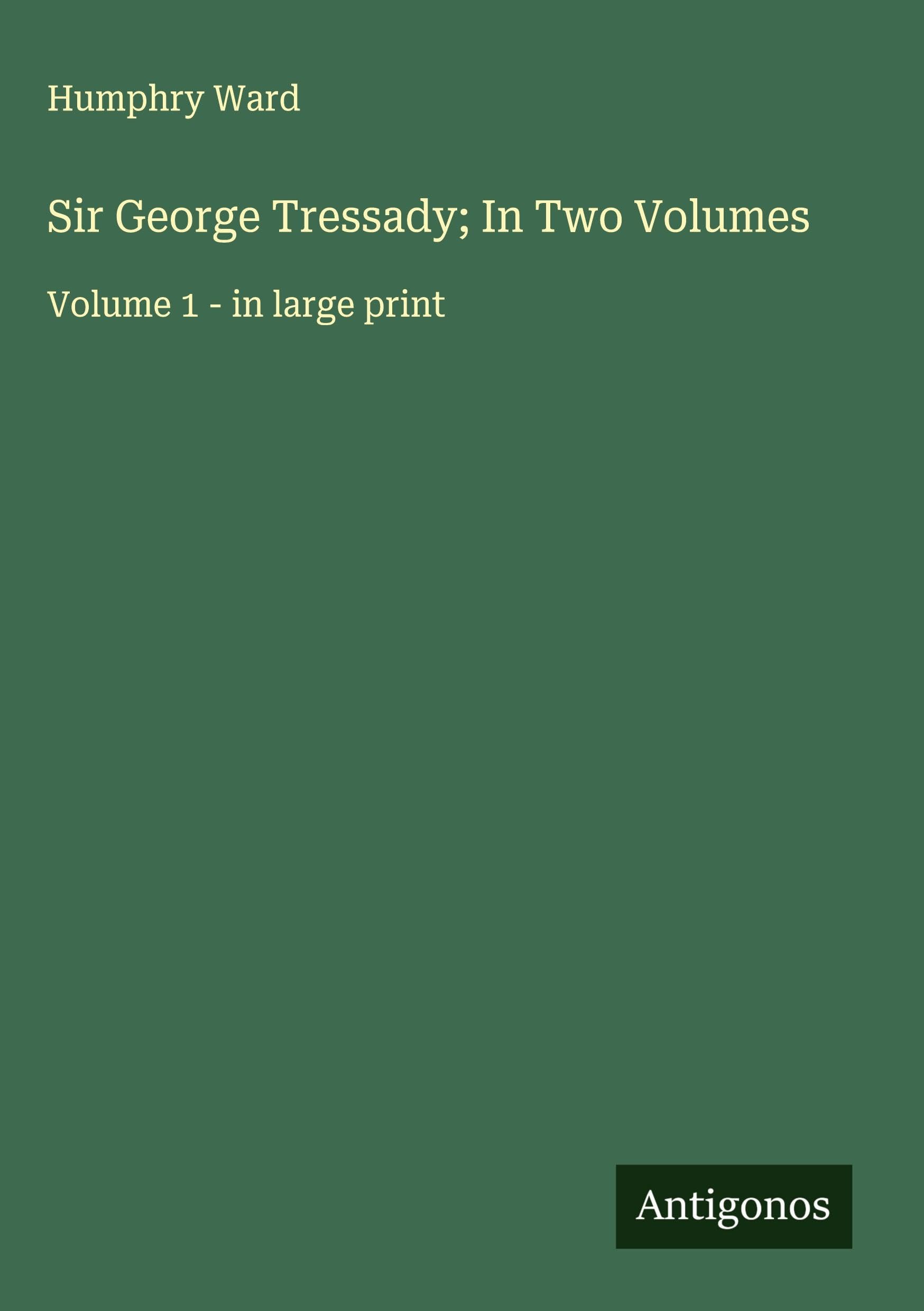 Sir George Tressady; In Two Volumes: Volume 1 - in large print