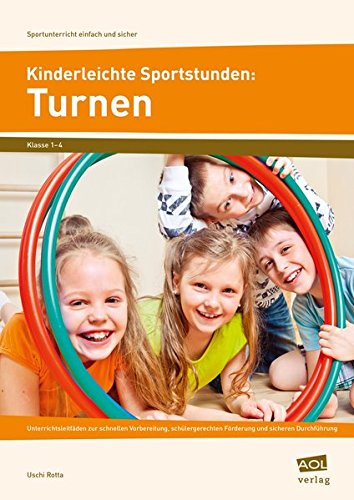 Kinderleichte Sportstunden: Turnen: Unterrichtsleitfäden zur schnellen Vorbereitung, s chülergerechten Förderung & sicheren Durchführung (1. bis 4. Klasse) (Sportunterricht einfach und sicher)