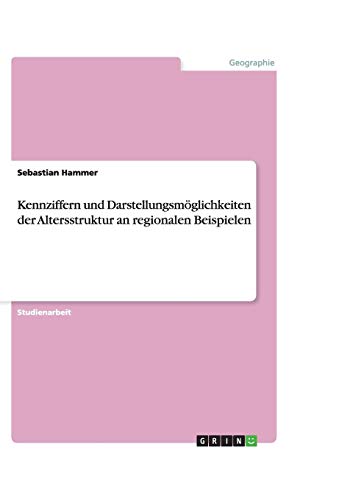 Kennziffern und Darstellungsmöglichkeiten der Altersstruktur an regionalen Beispielen