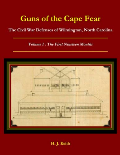 Guns of the Cape Fear The Civil War Defenses of Wilmington, North Carolina Volume I: The First Nineteen Months
